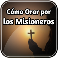Cómo Orar por los Misioneros